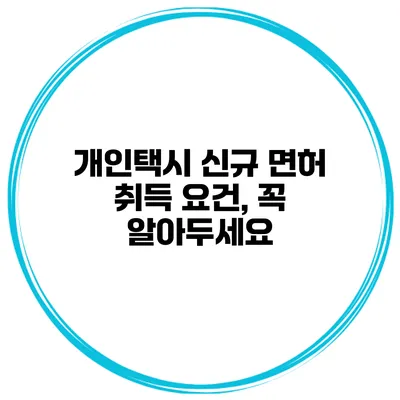개인택시 신규 면허 취득 요건, 꼭 알아두세요