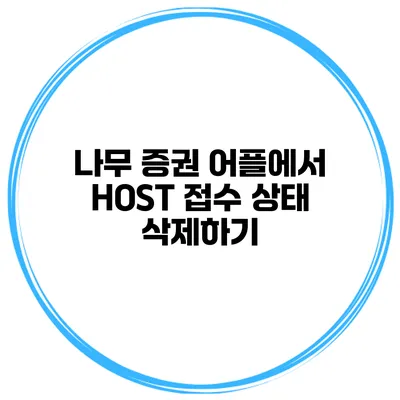 나무 증권 어플에서 HOST 접수 상태 삭제하기