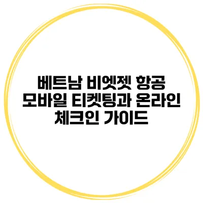 베트남 비엣젯 항공 모바일 티켓팅과 온라인 체크인 가이드