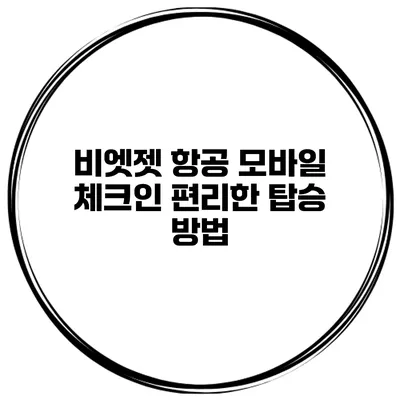 비엣젯 항공 모바일 체크인 편리한 탑승 방법