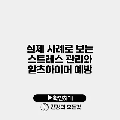 실제 사례로 보는 스트레스 관리와 알츠하이머 예방