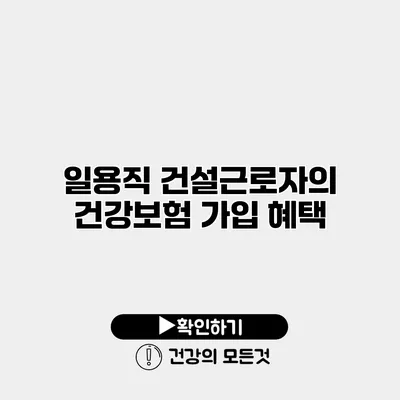 일용직 건설근로자의 건강보험 가입 혜택