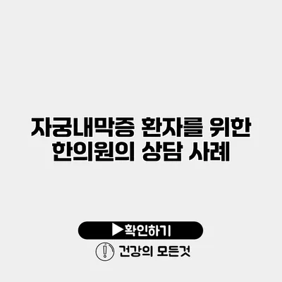 자궁내막증 환자를 위한 한의원의 상담 사례