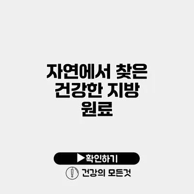 자연에서 찾은 건강한 지방 원료