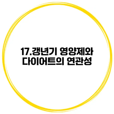 17.갱년기 영양제와 다이어트의 연관성