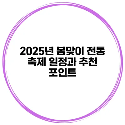 2025년 봄맞이 전통 축제 일정과 추천 포인트