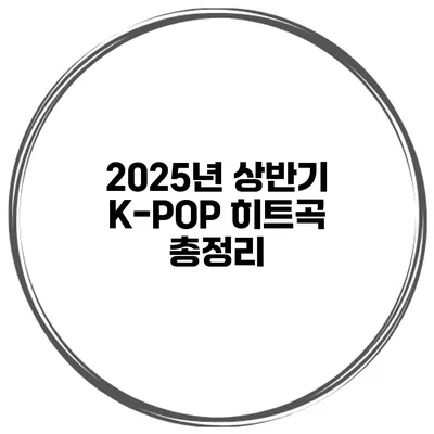 2025년 상반기 K-POP 히트곡 총정리