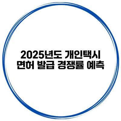2025년도 개인택시 면허 발급 경쟁률 예측