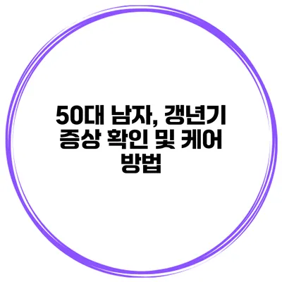 50대 남자, 갱년기 증상 확인 및 케어 방법