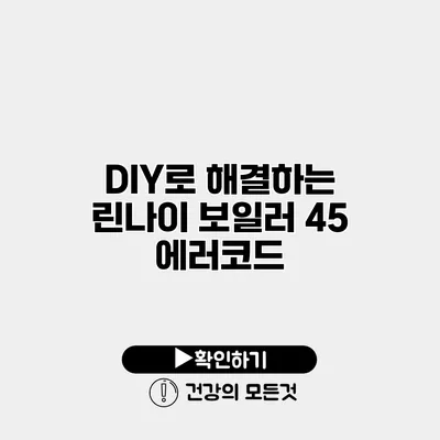 DIY로 해결하는 린나이 보일러 45 에러코드