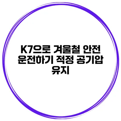 K7으로 겨울철 안전 운전하기: 적정 공기압 유지