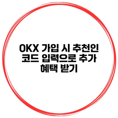 OKX 가입 시 추천인 코드 입력으로 추가 혜택 받기