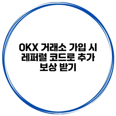 OKX 거래소 가입 시 레퍼럴 코드로 추가 보상 받기