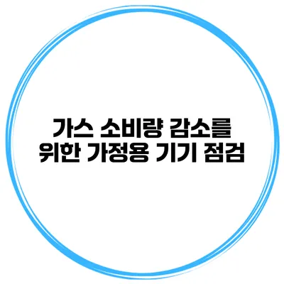 가스 소비량 감소를 위한 가정용 기기 점검