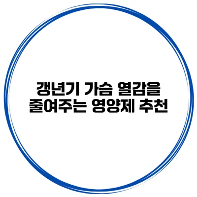 갱년기 가슴 열감을 줄여주는 영양제 추천