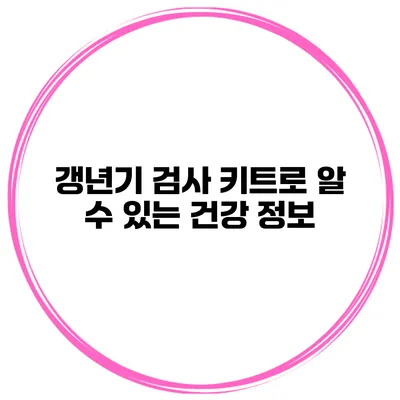 갱년기 검사 키트로 알 수 있는 건강 정보