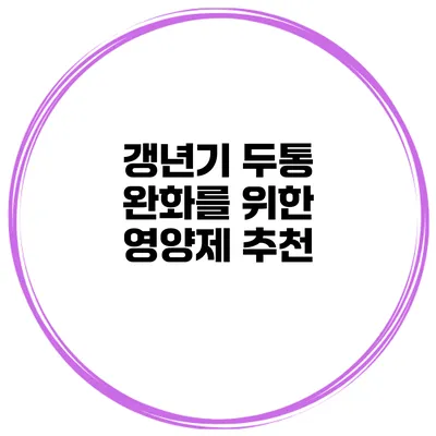 갱년기 두통 완화를 위한 영양제 추천