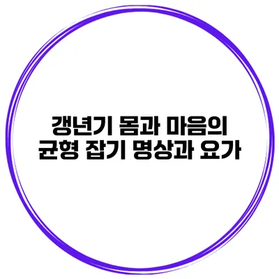 갱년기 몸과 마음의 균형 잡기: 명상과 요가
