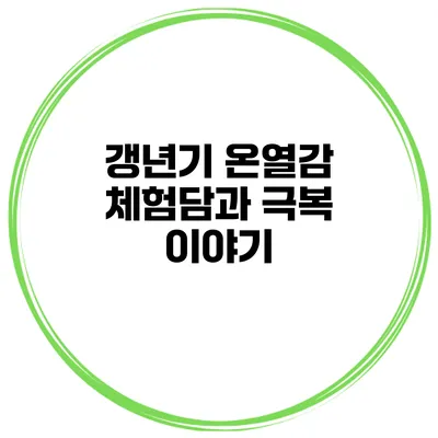 갱년기 온열감 체험담과 극복 이야기
