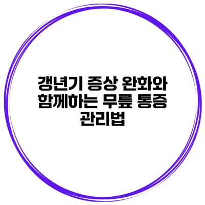 갱년기 증상 완화와 함께하는 무릎 통증 관리법