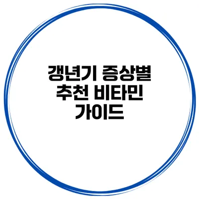 갱년기 증상별 추천 비타민 가이드