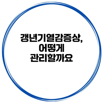 갱년기열감증상, 어떻게 관리할까요?