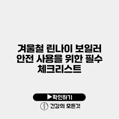겨울철 린나이 보일러 안전 사용을 위한 필수 체크리스트