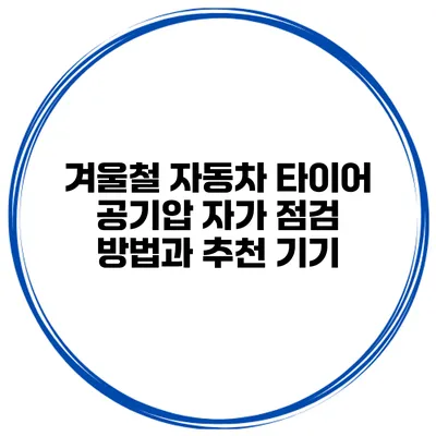 겨울철 자동차 타이어 공기압: 자가 점검 방법과 추천 기기