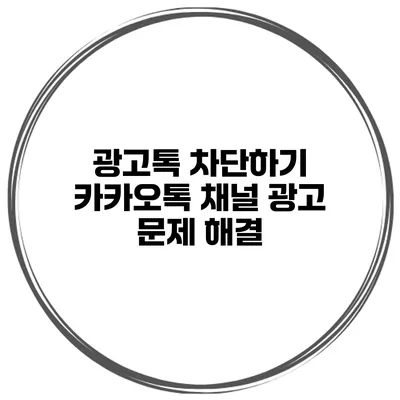 광고톡 차단하기 카카오톡 채널 광고 문제 해결