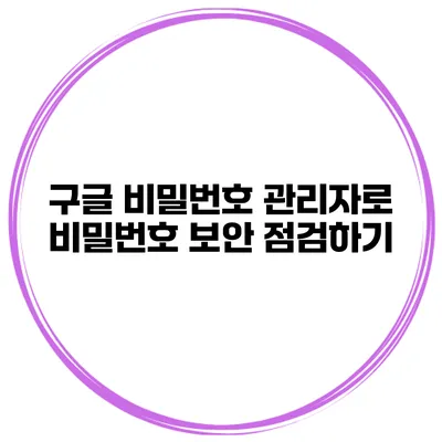 구글 비밀번호 관리자로 비밀번호 보안 점검하기
