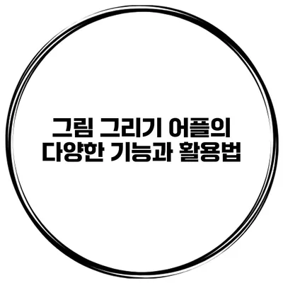 그림 그리기 어플의 다양한 기능과 활용법