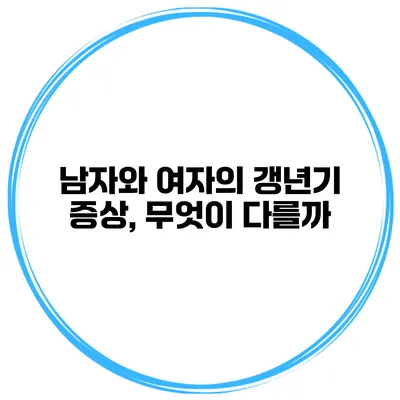 남자와 여자의 갱년기 증상, 무엇이 다를까?
