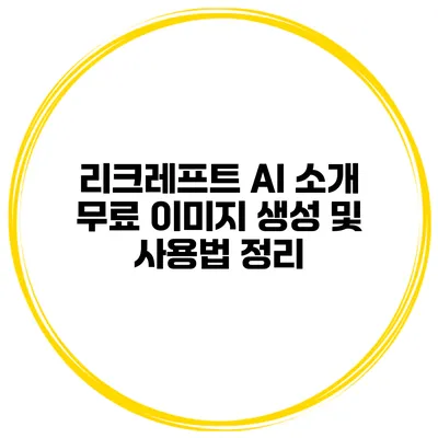 리크레프트 AI 소개 무료 이미지 생성 및 사용법 정리