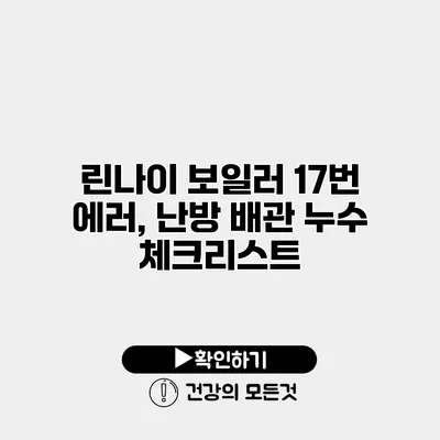 린나이 보일러 17번 에러, 난방 배관 누수 체크리스트