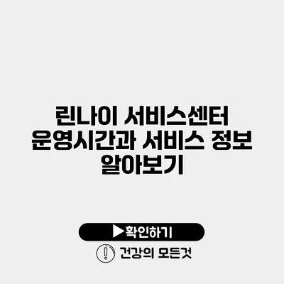 린나이 서비스센터 운영시간과 서비스 정보 알아보기