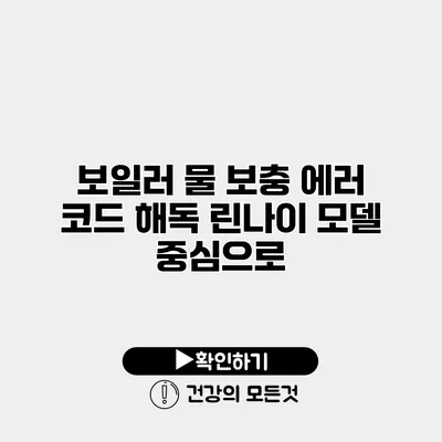 보일러 물 보충 에러 코드 해독 린나이 모델 중심으로
