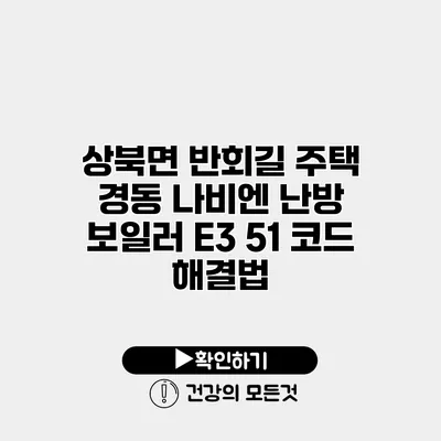 상북면 반회길 주택 경동 나비엔 난방 보일러 E3 51 코드 해결법