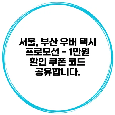 서울, 부산 우버 택시 프로모션 - 1만원 할인 쿠폰 코드 공유합니다.