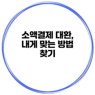 소액결제 대환, 내게 맞는 방법 찾기