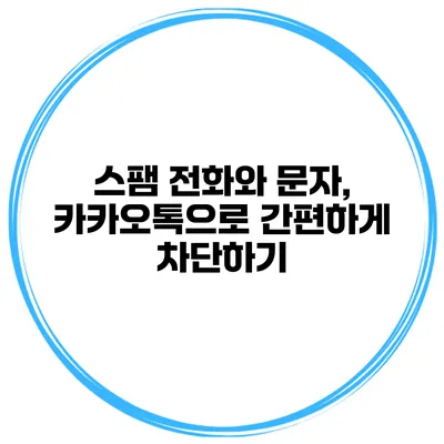 스팸 전화와 문자, 카카오톡으로 간편하게 차단하기