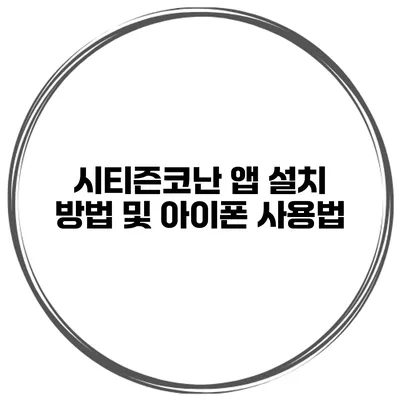 시티즌코난 앱 설치 방법 및 아이폰 사용법