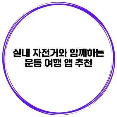 실내 자전거와 함께하는 운동 여행 앱 추천