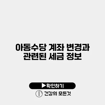 아동수당 계좌 변경과 관련된 세금 정보