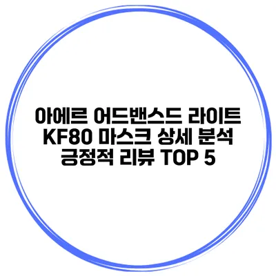 아에르 어드밴스드 라이트 KF80 마스크 상세 분석 긍정적 리뷰 TOP 5