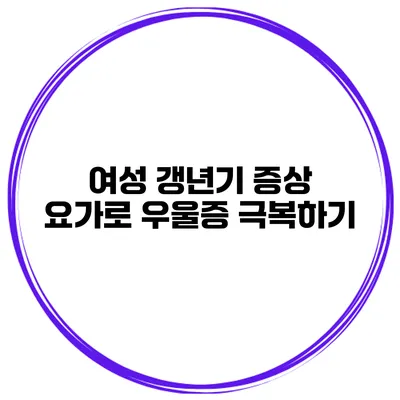 여성 갱년기 증상: 요가로 우울증 극복하기