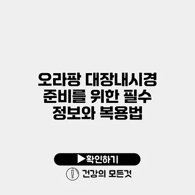 오라팡 대장내시경 준비를 위한 필수 정보와 복용법