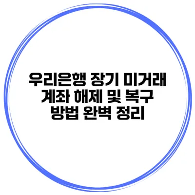 우리은행 장기 미거래 계좌 해제 및 복구 방법 완벽 정리