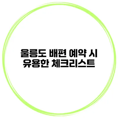 울릉도 배편 예약 시 유용한 체크리스트