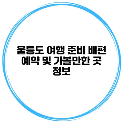 울릉도 여행 준비 배편 예약 및 가볼만한 곳 정보