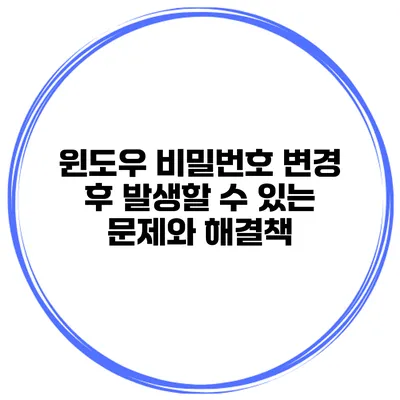 윈도우 비밀번호 변경 후 발생할 수 있는 문제와 해결책